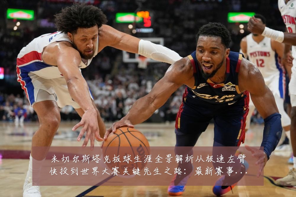 米切尔斯塔克板球生涯全景解析从极速左臂快投到世界大赛关键先生之路:最新赛事动态与深度分析