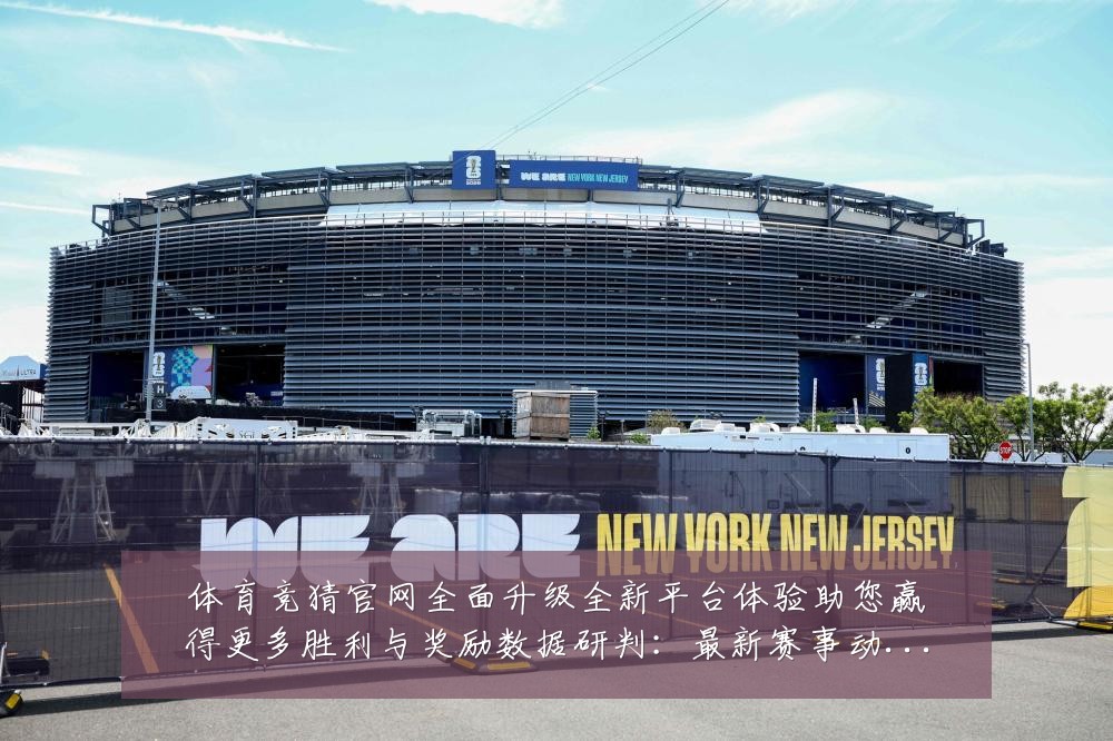 体育竞猜官网全面升级全新平台体验助您赢得更多胜利与奖励数据研判:最新赛事动态与深度分析