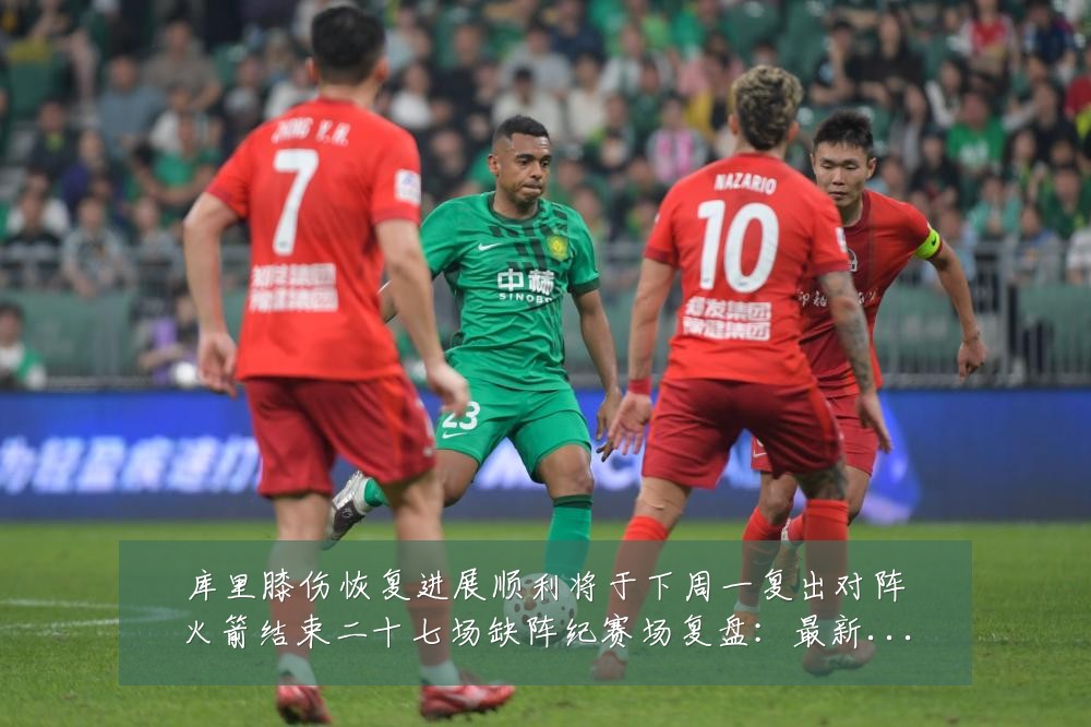 库里膝伤恢复进展顺利将于下周一复出对阵火箭结束二十七场缺阵纪赛场复盘：最新赛事动态与深度分析